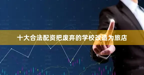 十大合法配资把废弃的学校改造为旅店