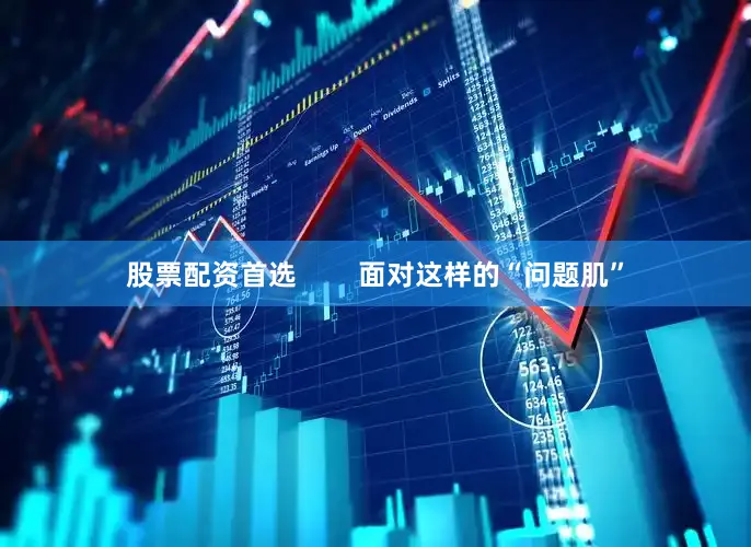 股票配资首选        面对这样的“问题肌”