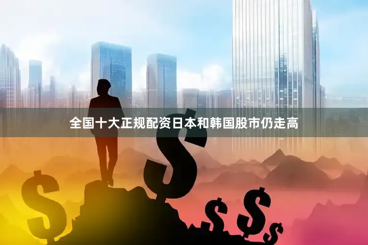 全国十大正规配资日本和韩国股市仍走高