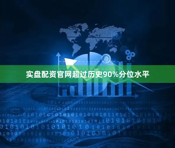 实盘配资官网超过历史90%分位水平
