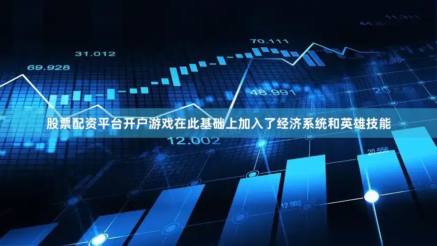 股票配资平台开户游戏在此基础上加入了经济系统和英雄技能