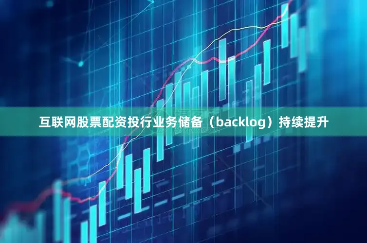 互联网股票配资投行业务储备（backlog）持续提升