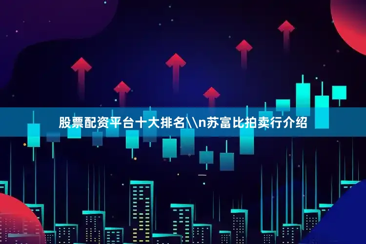 股票配资平台十大排名\n苏富比拍卖行介绍
