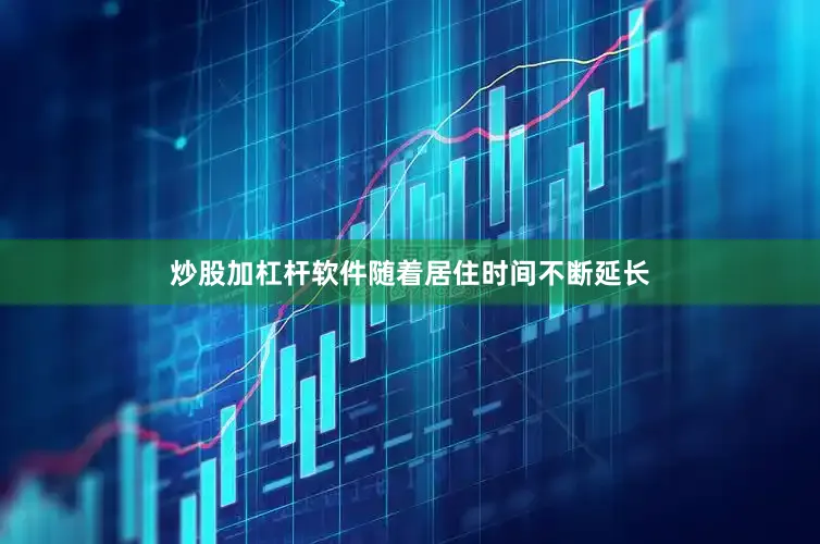 炒股加杠杆软件随着居住时间不断延长