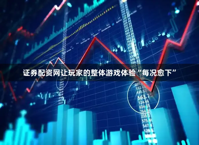 证券配资网让玩家的整体游戏体验“每况愈下”