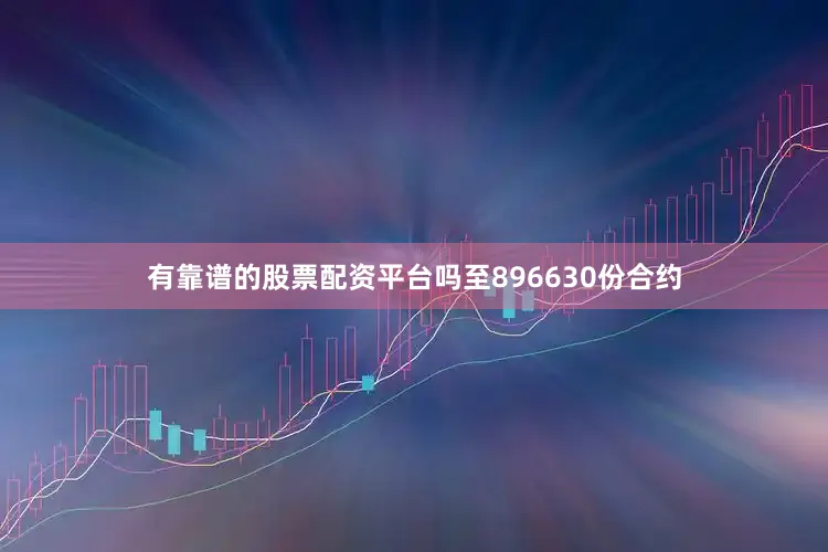 有靠谱的股票配资平台吗至896630份合约