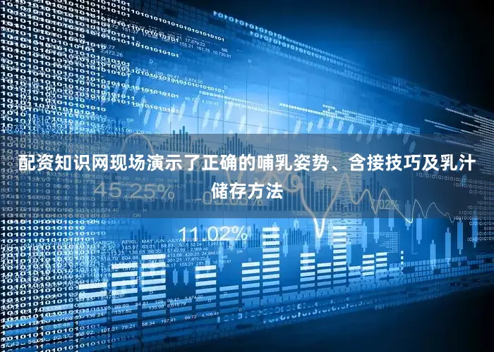 配资知识网现场演示了正确的哺乳姿势、含接技巧及乳汁储存方法